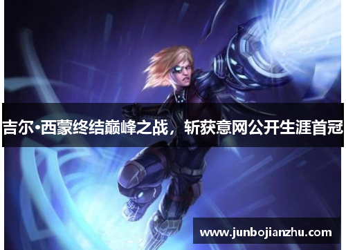 吉尔·西蒙终结巅峰之战，斩获意网公开生涯首冠