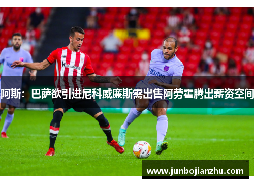 阿斯：巴萨欲引进尼科威廉斯需出售阿劳霍腾出薪资空间